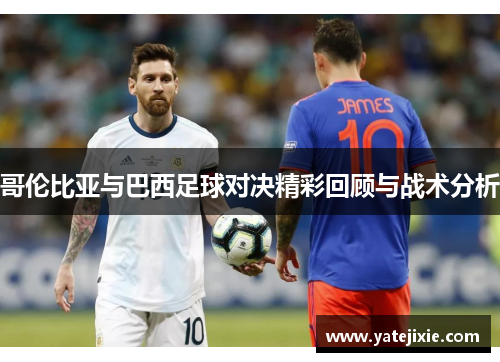 哥伦比亚与巴西足球对决精彩回顾与战术分析