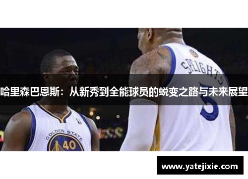 哈里森巴恩斯：从新秀到全能球员的蜕变之路与未来展望