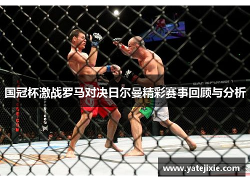 国冠杯激战罗马对决日尔曼精彩赛事回顾与分析