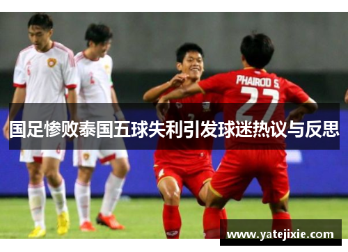 国足惨败泰国五球失利引发球迷热议与反思