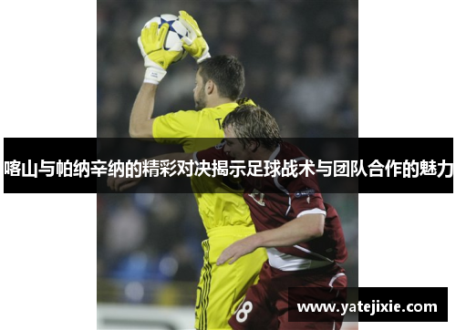喀山与帕纳辛纳的精彩对决揭示足球战术与团队合作的魅力