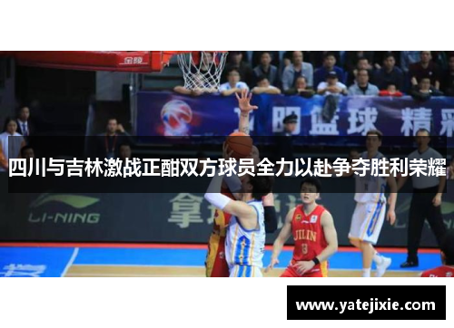 四川与吉林激战正酣双方球员全力以赴争夺胜利荣耀