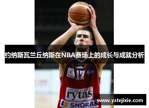 约纳斯瓦兰丘纳斯在NBA赛场上的成长与成就分析