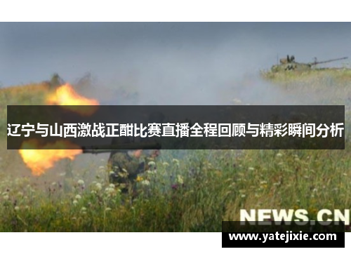 辽宁与山西激战正酣比赛直播全程回顾与精彩瞬间分析