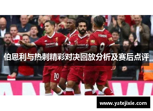 伯恩利与热刺精彩对决回放分析及赛后点评