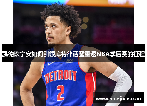 凯德坎宁安如何引领底特律活塞重返NBA季后赛的征程