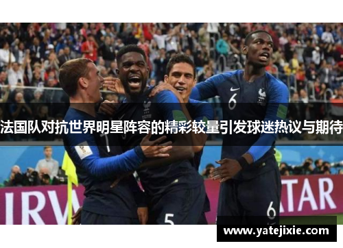 法国队对抗世界明星阵容的精彩较量引发球迷热议与期待